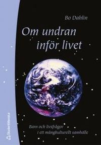 Om undran inför livet - Barn och livsfrågor i ett mångkulturellt samhälle; Bo Dahlin; 2004