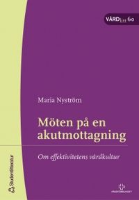 Möten på en akutmottagning - VÅRDlitt 60 : Om effektivitetens vårdkultur; Maria Nyström; 2003