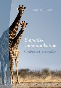 Empatisk kommunikation : giraffspråket i pedagogiken; Bodil Weirsøe; 2004