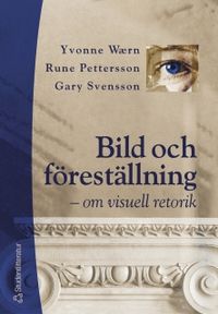 Bild och föreställning : om visuell retorik; Yvonne Wærn, Rune Pettersson, Gary Svensson; 2004