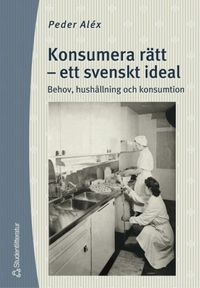 Konsumera rätt - ett svenskt ideal; Peder Aléx; 2003