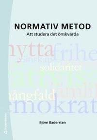 Normativ metod : att studera det önskvärda; Björn Badersten; 2006