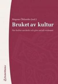 Bruket av kultur : hur kultur används och görs socialt verksamt; Magnus Öhlander; 2005