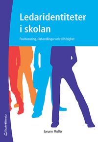 Ledaridentiteter i skolan : positionering, förhandlingar och tillhörighet; Jorunn Möller; 2006