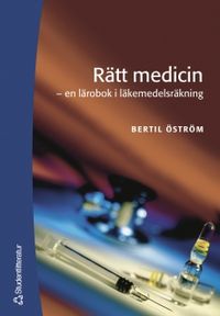 Rätt medicin : en lärobok i läkemedelsräkning; Bertil Öström; 2005
