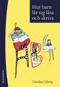 Hur barn lär sig läsa och skriva; Caroline Liberg; 2006
