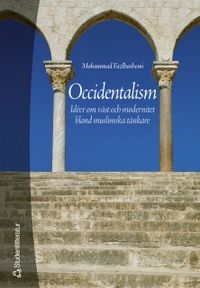 Occidentalism : idéer om väst och modernitet bland muslimska tänkare; Mohammad Fazlhashemi; 2005