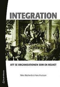 Integration : att se organisationer som en helhet; Nikos Macheridis, Hans Knutsson; 2007