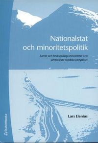 Nationalstat och minoritetspolitik : samer och finskspråkiga minoriteter i ett jämförande nordiskt perspektiv; Lars Elenius; 2006