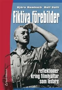Fiktiva förebilder - - reflektioner kring filmhjältar som ledare; Björn Rombach, Rolf Solli; 2002