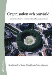 Organisation och omvärld : nyinstitutionell analys av människobehandlande organisationer; Ove Grape, Björn Blom, Roine Johansson; 2006