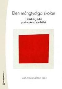 Den mångtydiga skolan : utbildning i det postmoderna samhället; Carl Anders Säfström; 2006