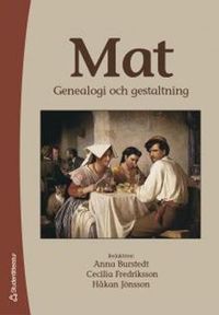 Mat : genealogi och gestaltning; Anna Burstedt, Cecilia Fredriksson, Håkan Jönsson; 2005