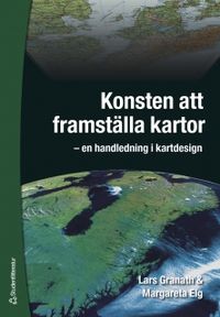 Konsten att framställa kartor : en handledning i kartdesign; Margareta Elg, Lars Granath; 2006