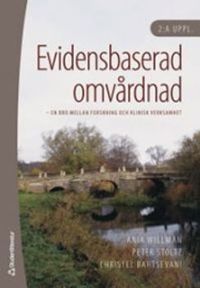 Evidensbaserad omvårdnad : en bro mellan forskning och klinisk verksamhet; Ania Willman, Peter Stoltz; 2006