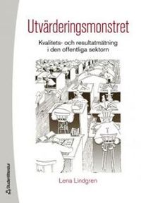 Utvärderingsmonstret : kvalitets- och resultatmätning i den offentliga sektorn; Lena Lindgren; 2006