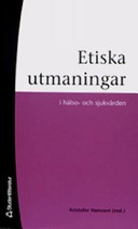 Etiska utmaningar : i hälso- och sjukvården; Kristofer Hansson; 2006