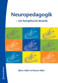 Neuropedagogik : om komplicerat lärande; Björn Adler, Hanna Adler; 2005