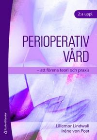Perioperativ vård : att förena teori och praxis; Lillemor Lindwall, Iréne von Post; 2008