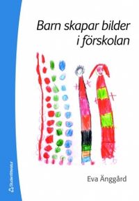 Barn skapar bilder i förskolan; Eva Änggård; 2006