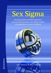 Sex Sigma : resultatorienterat förbättringsarbete som ger ökad lönsamhet och nöjdare kunder vid produktion av varor och tjänster; Lars Sörqvist, Folke Höglund; 2007