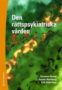 Den rättspsykiatriska vården; Susanne Strand, Gunnar Holmberg, Erik Söderberg; 2009
