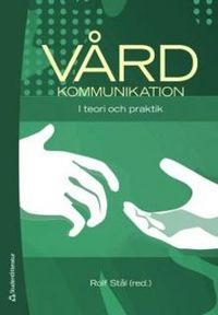 Vårdkommunikation : i teori och praktik; Rolf Stål, Birgit Götlind, Håkan Thorsén, Berth Danermark, Olof Johansson, Erik Flygare, Sivert Antonson; 2008