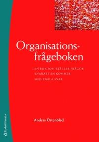 Organisationsfrågeboken : en bok som ställer frågor snarare än kommer med enkla svar; Anders Örtenblad; 2008