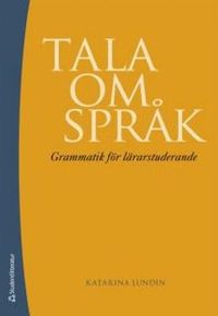 Tala om språk : grammatik för lärarstuderande; Katarina Lundin; 2009