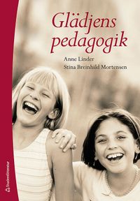 Glädjens pedagogik; Anne Linder, Stina Breinhild Mortensen; 2008