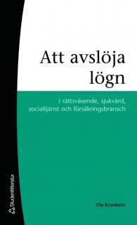 Att avslöja lögn : i rättsväsende, sjukvård, socialtjänst och försäkringsbransch; Ola Kronkvist; 2007