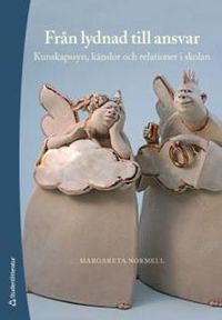 Från lydnad till ansvar : kunskapssyn, känslor och relationer i skolan; Margareta Normell; 2008