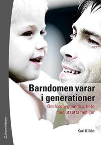 Barndomen varar i generationer : om förebyggande arbete med utsatta familjer; Kari Killén; 2009