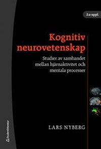 Kognitiv neurovetenskap : studier av sambandet mellan hjärnaktivitet och mentala processer; Lars Nyberg; 2008