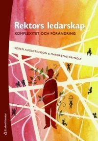 Rektors ledarskap : komplexitet och förändring; Sören Augustinsson, Margrethe Brynolf; 2009