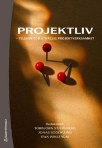 Projektliv : villkor för uthållig projektverksamhet; Torbjörn Stjernberg, Jonas Söderlund, Ewa Wikström; 2008
