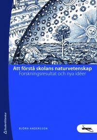 Att förstå skolans naturvetenskap : forskningsresultat och nya idéer; Björn Andersson; 2008