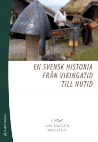En svensk historia från vikingatid till nutid; Lars Berggren, Mats Greiff; 2009