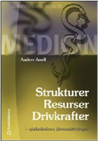 Strukturer Resurser Drivkrafter - - sjukvårdens förutsättningar; Anders Anell; 2004