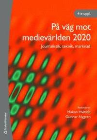 På  väg mot medievärlden 2020 : journalistik, teknik, marknad; Håkan Hvitfelt, Gunnar Nygren; 2008
