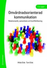 Omvårdnadsorienterad kommunikation : relationsetik, samarbete och konfliktlösning; Hilde Eide, Tom Eide; 2009
