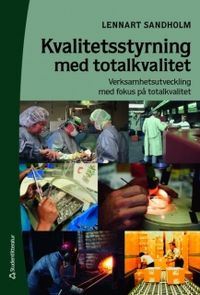 Kvalitetsstyrning med totalkvalitet : verksamhetsutveckling med fokus på totalkvalitet; Lennart Sandholm; 2008