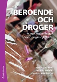 Beroende och droger : förekomst, effekter, förändringsmöjligheter; Bengt Wramner, Kristina Pellmer, Charlotta Hellström; 2010