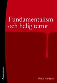 Fundamentalism och helig terror : religionspsykologi för vår tid; Tomas Lindgren; 2009