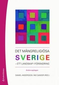 Det mångreligiösa Sverige : ett landskap i förändring; Daniel Andersson, Åke Sander; 2009