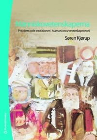Människovetenskaperna : problem och traditioner i humanioras vetenskapsteori; Søren Kjørup; 2009