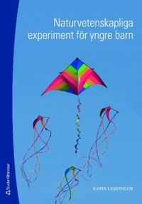 Naturvetenskapliga experiment för yngre barn; Karin Lagerholm; 2009