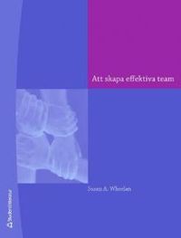 Att skapa effektiva team : en handledning för ledare och medlemmar; Susan A. Wheelan; 2010