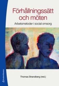 Förhållningssätt och möten : arbetsmetoder i social omsorg; Thomas Strandberg; 2011