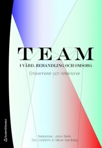 Team i vård, behandling och omsorg : erfarenheter och reflektioner; Johan Berlin, Eric Carlström, Håkan Sandberg; 2009